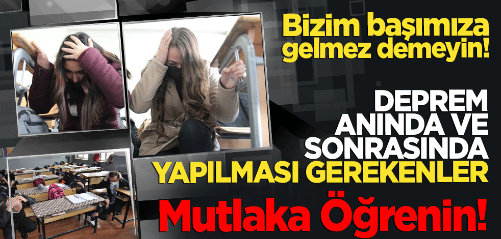 Deprem sırasında ve sonrasında yapılması gerekenler