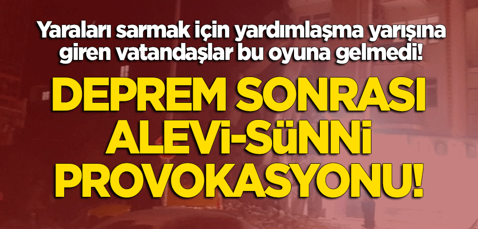 Deprem sonrası 'Alevi-Sünni' provokasyonu! Vatandaşlar oyuna gelmedi