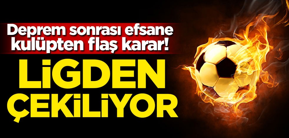 Deprem sonrası efsane kulüpten flaş karar! Ligden çekiliyor