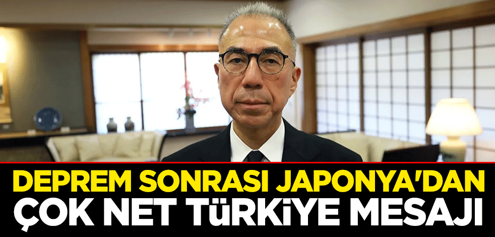 Deprem sonrası Japonya'dan çok net Türkiye mesajı