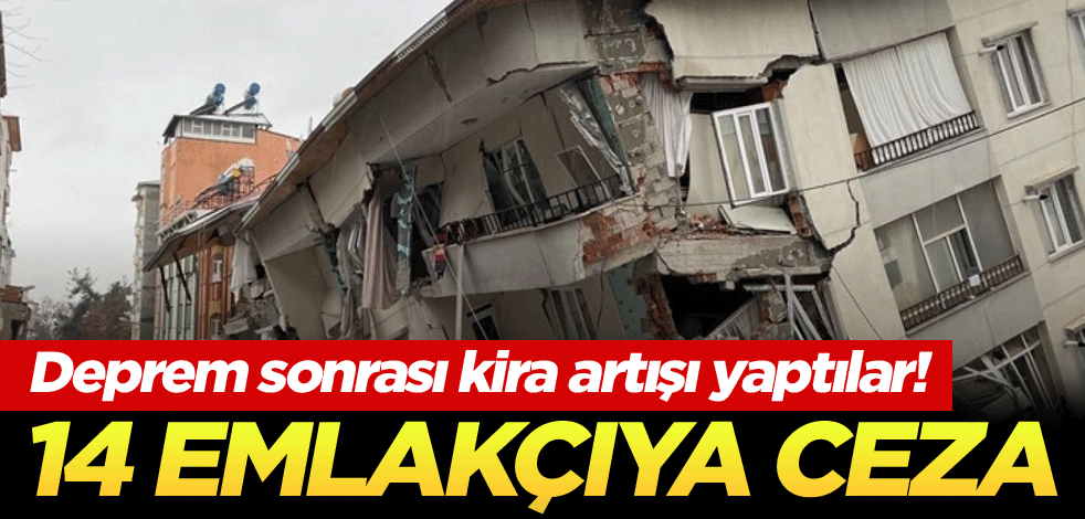 Deprem sonrası kira artışı yaptılar! 14 emlakçıya ceza