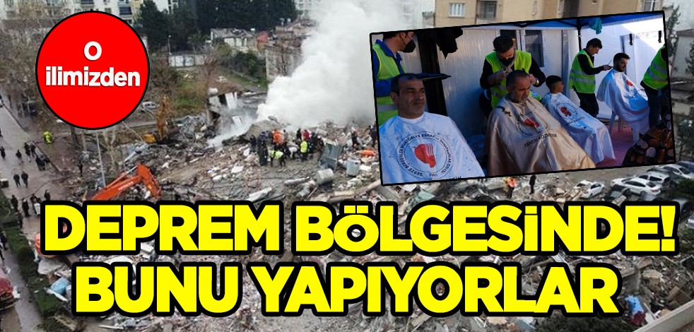 Deprem sonrası o ilimizden müthiş adım: Berberler ve kuaförler deprem bölgesinde! Bunu yapıyorlar