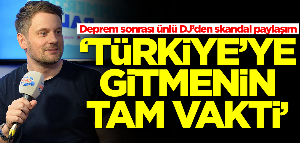 Deprem sonrası ünlü DJ’den büyük skandal! 'Türkiye'ye gitmenin tam vakti' diyerek çağrı yaptı