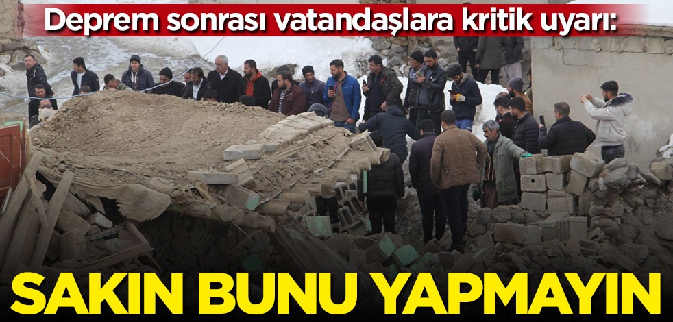 Deprem sonrası vatandaşlara kritik uyarı: Sakın bunu yapmayın