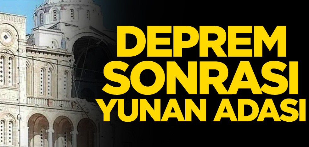 Deprem sonrası Yunan adasından ilk görüntüler