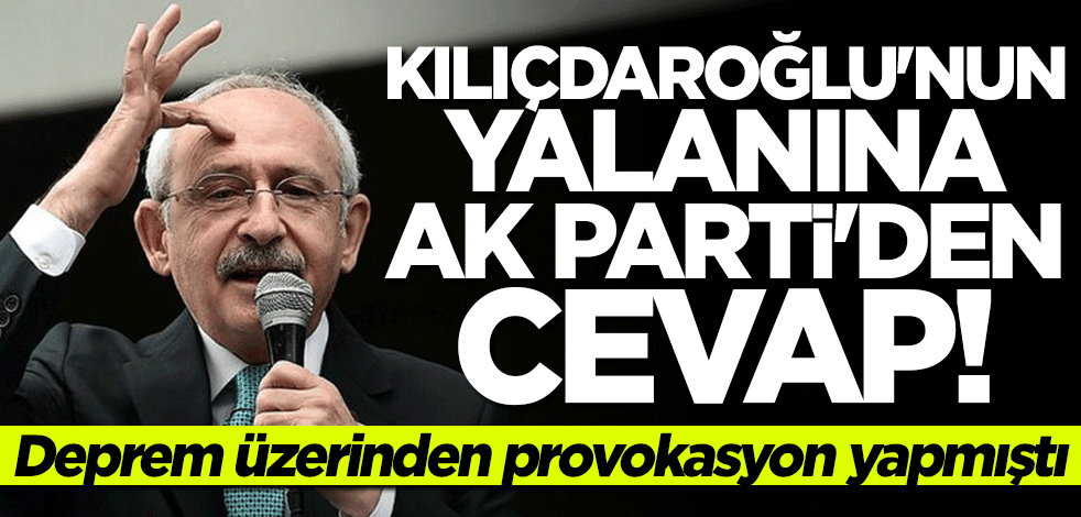Deprem üzerinden provokasyon yapmıştı... Kılıçdaroğlu'nun yalanına AK Parti'den cevap