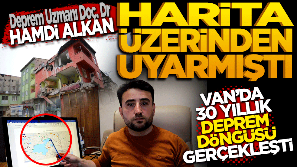 Deprem Uzmanı Doç. Dr. Hamdi Alkan harita üzerinden uyarmıştı. Van’da 30 yıllık büyük deprem" döngüsü gerçekleşti