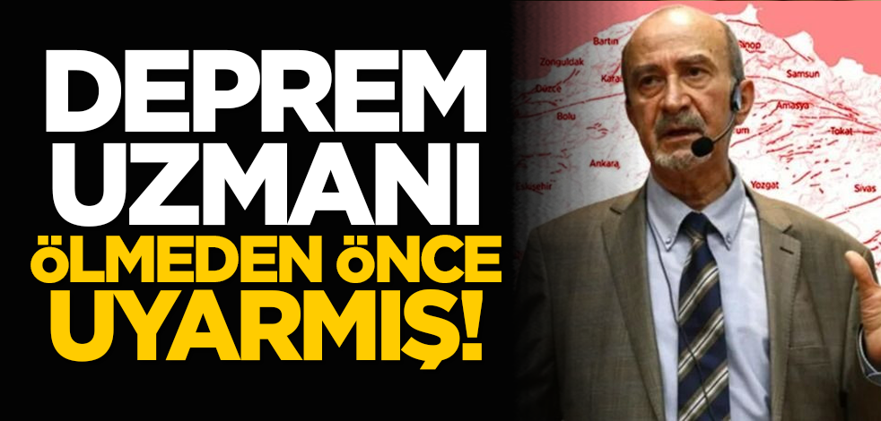 Deprem uzmanı ölmeden önce uyarmış!