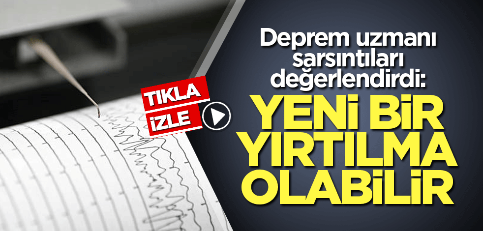 Deprem uzmanı sarsıntıları değerlendirdi: Yeni bir yırtılma olabilir