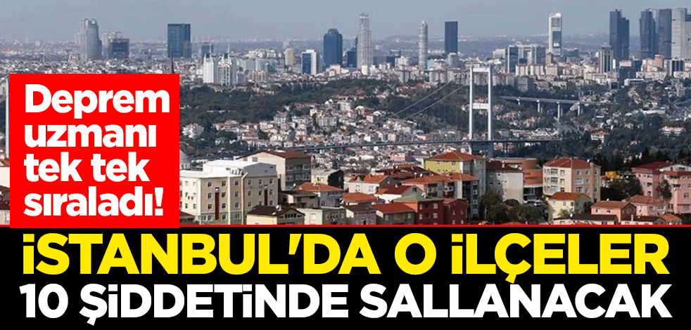 Deprem uzmanı tek tek sıraladı! İstanbul'da o ilçeler 10 şiddetinde sallanacak