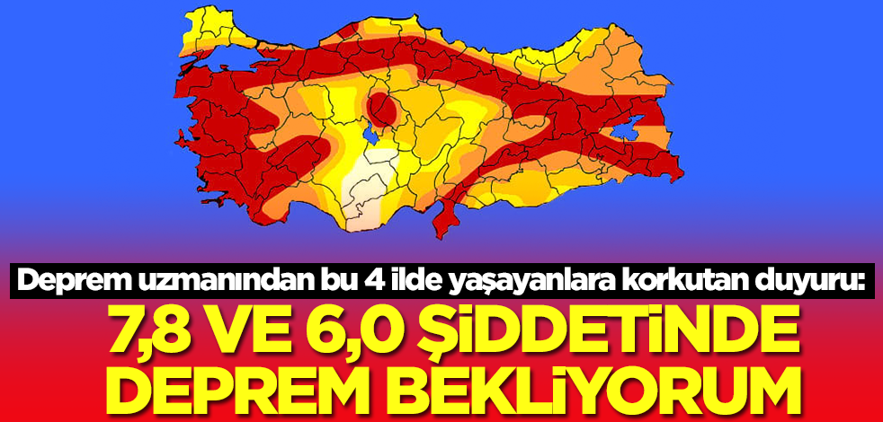 Deprem uzmanından bu 4 ilde yaşayanlara korkutan duyuru: 7,8 ve 6,0 şiddetinde deprem bekliyorum
