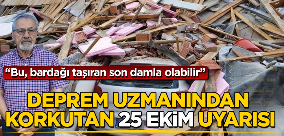 Deprem uzmanından korkutan "25 Ekim" uyarısı: Bu, bardağı taşıran son damla olabilir
