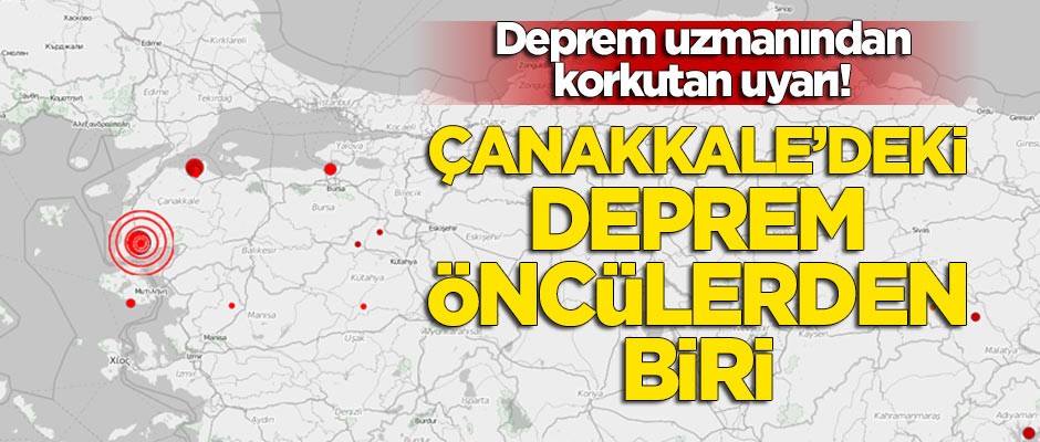 Deprem uzmanından korkutan açıklama: Çanakkale'deki deprem öncülerden biri