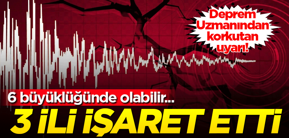 Deprem uzmanından korkutan uyarı! 3 ili işaret etti, 6 büyüklüğünde olabilir