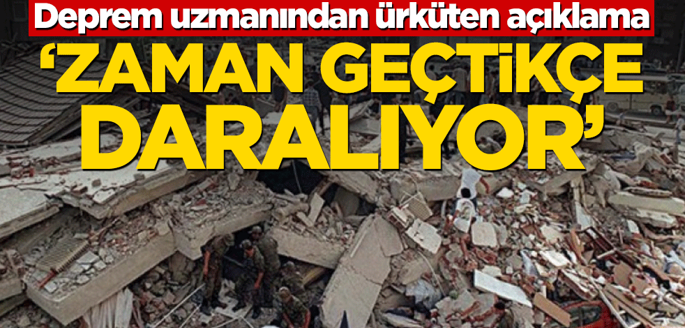 Deprem uzmanından ürküten açıklama! ‘Zaman geçtikçe daralıyor’
