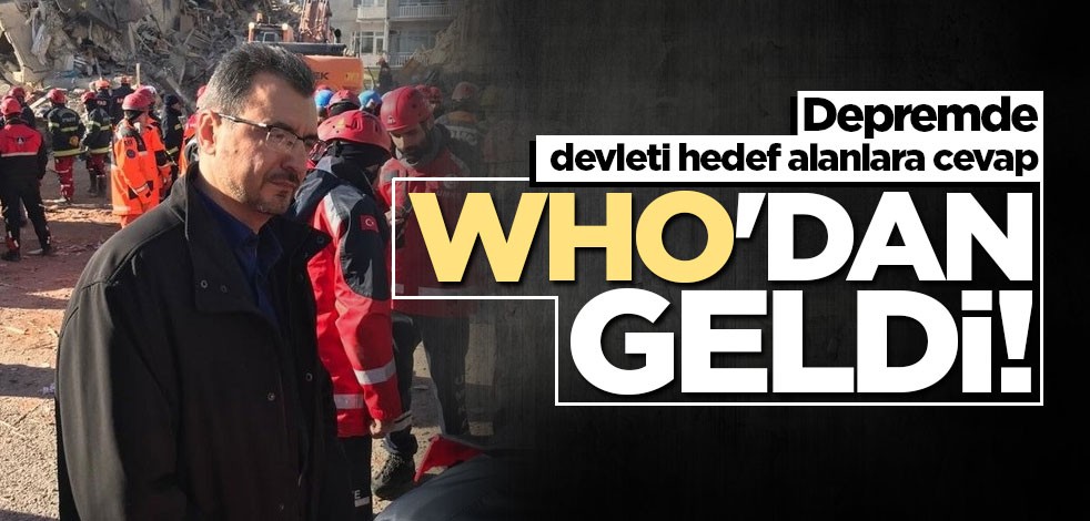 Depremde Devleti hedef alanlara cevap Who'dan geldi