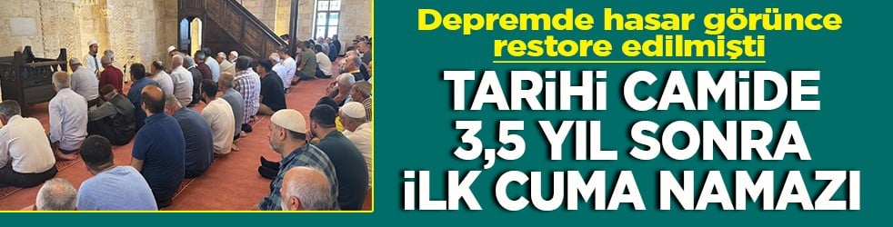 Depremde hasar görünce restore edilmişti Tarihi camide 3,5 yıl sonra ilk Cuma namazı