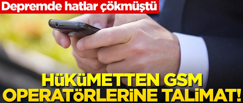 Depremde hatlar çökmüştü... Hükümetten GSM operatörlerine talimat!