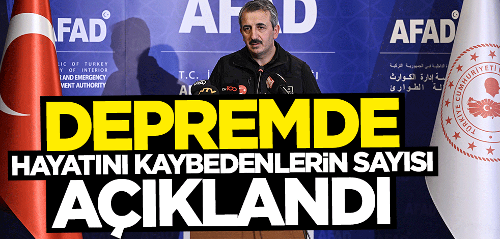 Depremde hayatını kaybedenlerin sayısı açıklandı