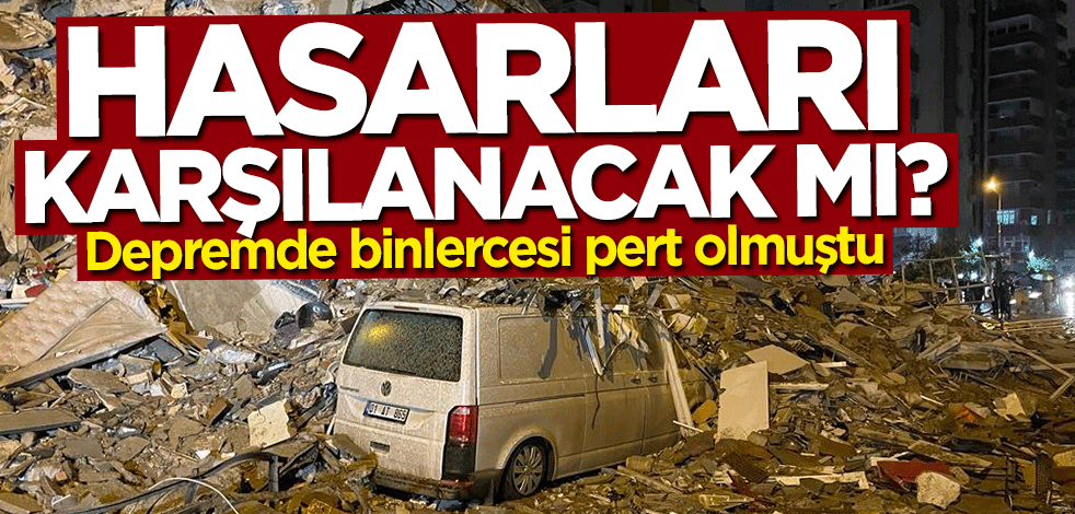 Depremde pert olmuşlardı... Hasarları karşılanacak mı?