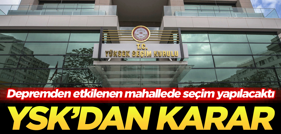 Depremden etkilenen mahallede seçim yapılacaktı! YSK'dan karar