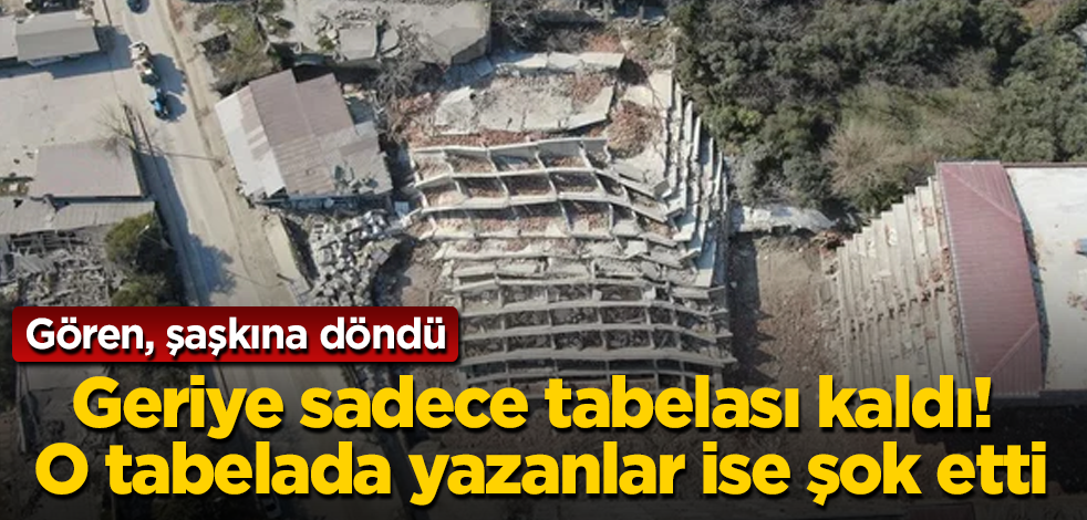 Depremden sonra geriye sadece tabelası kaldı! O tabelada yazanlar ise şok etti