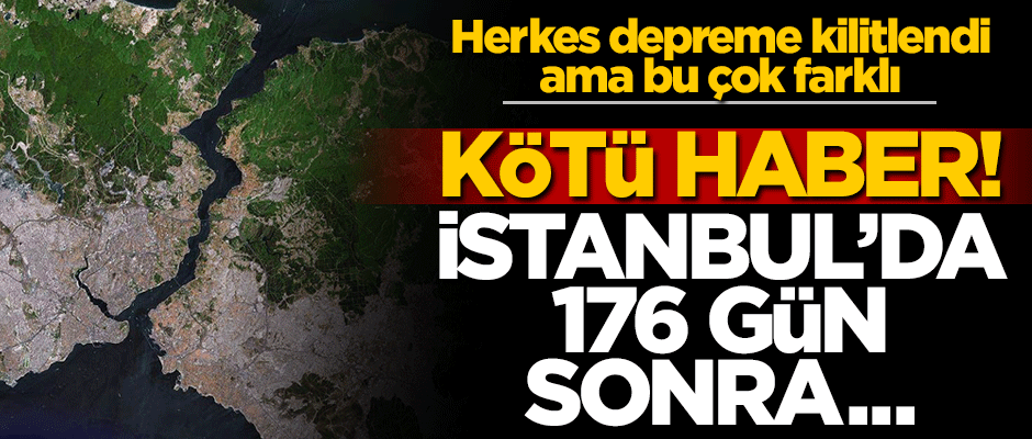 Depreme kilitlenen İstanbul'a bir kötü haber daha! 176 gün sonra