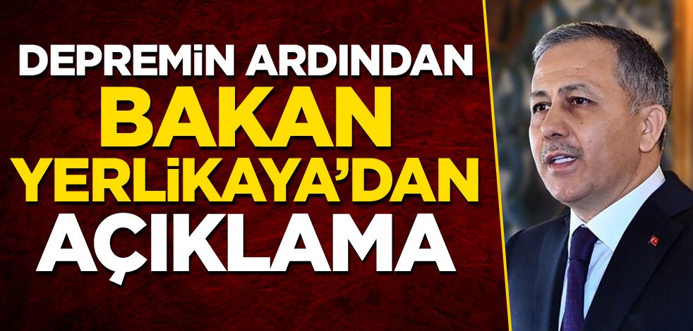 Depremin ardından Bakan Yerlikaya'dan açıklama