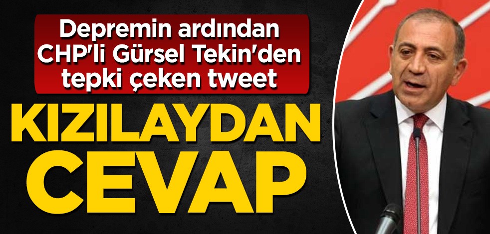 Depremin ardından CHP'li Gürsel Tekin'den tepki çeken tweet! Kızılaydan cevap