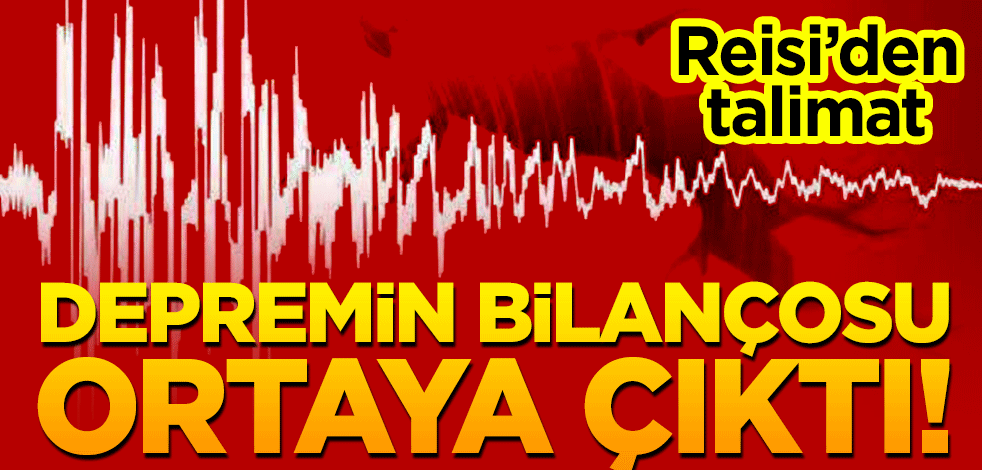 Depremin bilançosu ortaya çıktı! Reisi’den talimat
