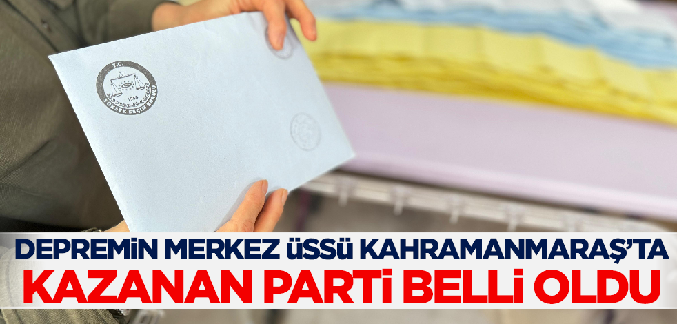 Depremin merkez üssü Kahramanmaraş'ta AK Parti kazandı
