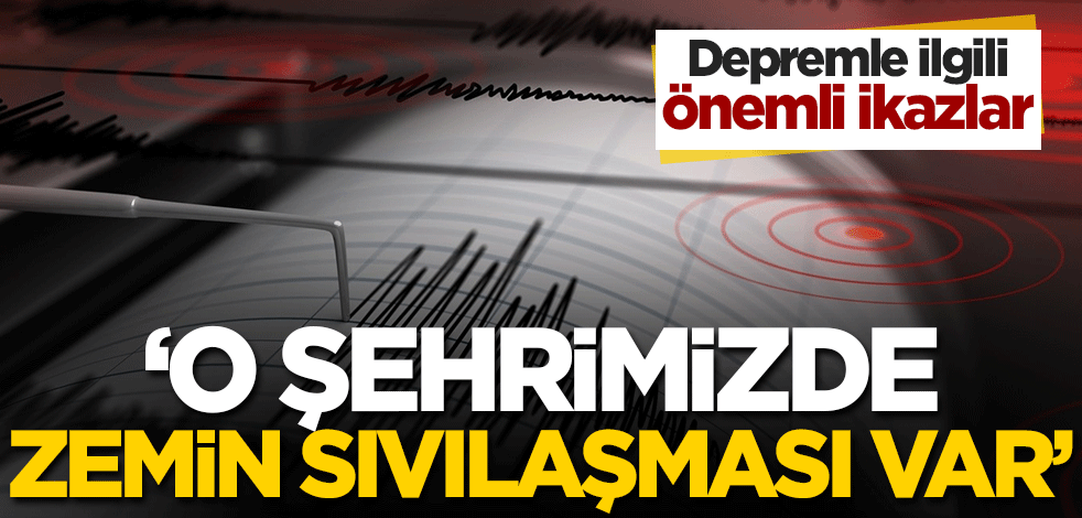 Depremle ilgili önemli ikazlar: O şehrimizde zemin sıvılaşması var