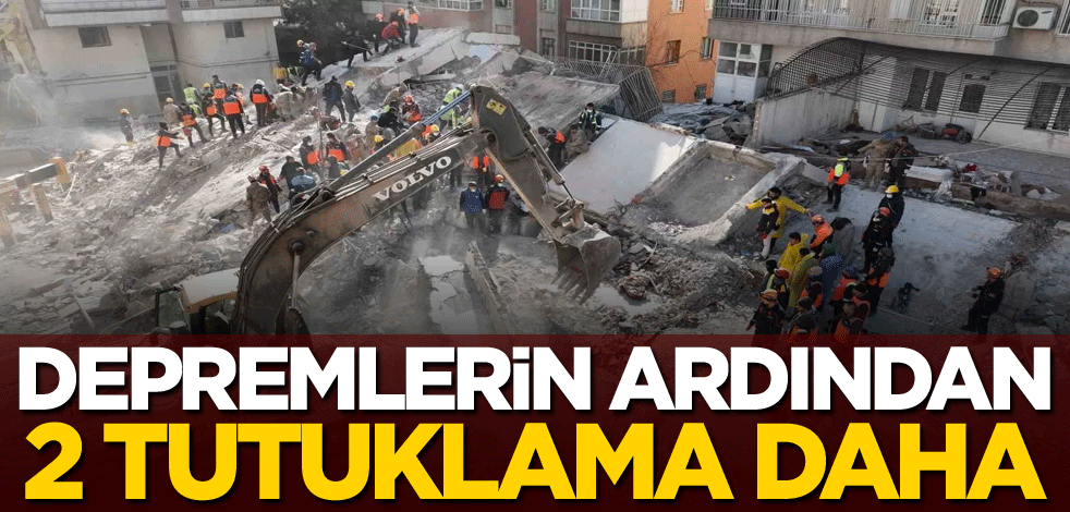 Depremlerin ardından 2 tutuklama daha