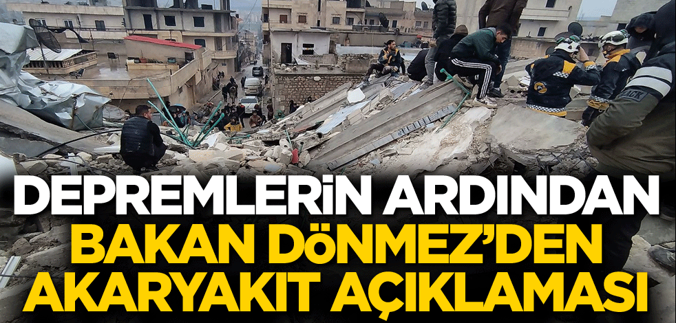 Depremlerin ardından Bakan Dönmez'den akaryakıt açıklaması