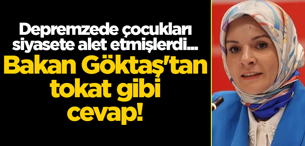 Depremzede çocukları siyasete alet etmişlerdi... Bakan Göktaş'tan tokat gibi cevap!