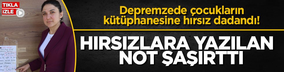 Depremzede çocukların kütüphanesine hırsız dadandı! Hırsızlara yazılan not şaşırttı