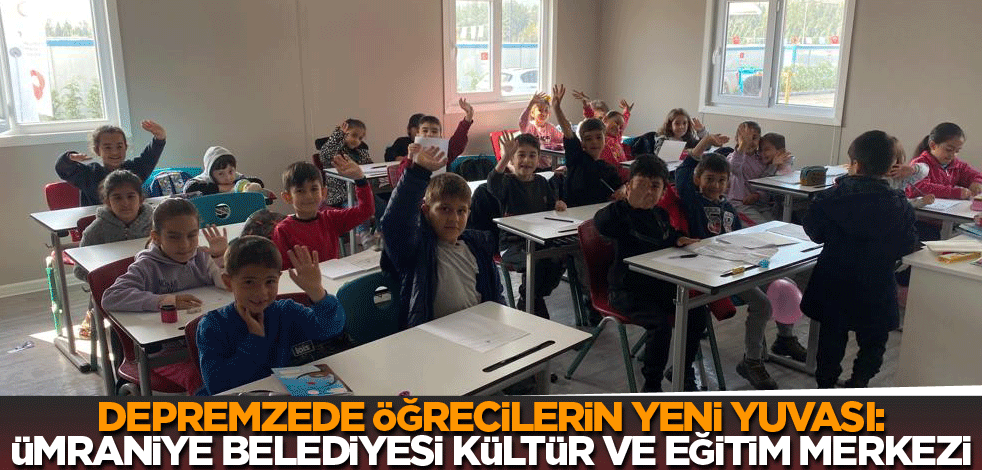 Depremzede öğrencilerin yeni yuvası: Ümraniye Belediyesi Kültür ve Eğitim Merkezi