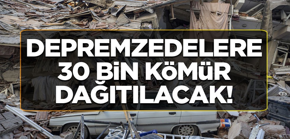 Depremzedeler için 30 bin ton kömür dağıtılacak
