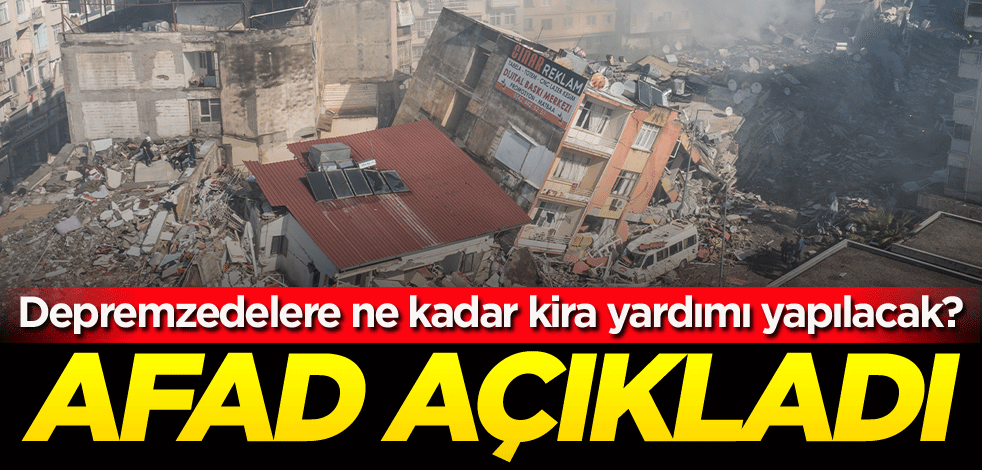Depremzedelere ne kadar kira yardımı yapılacak? AFAD açıkladı