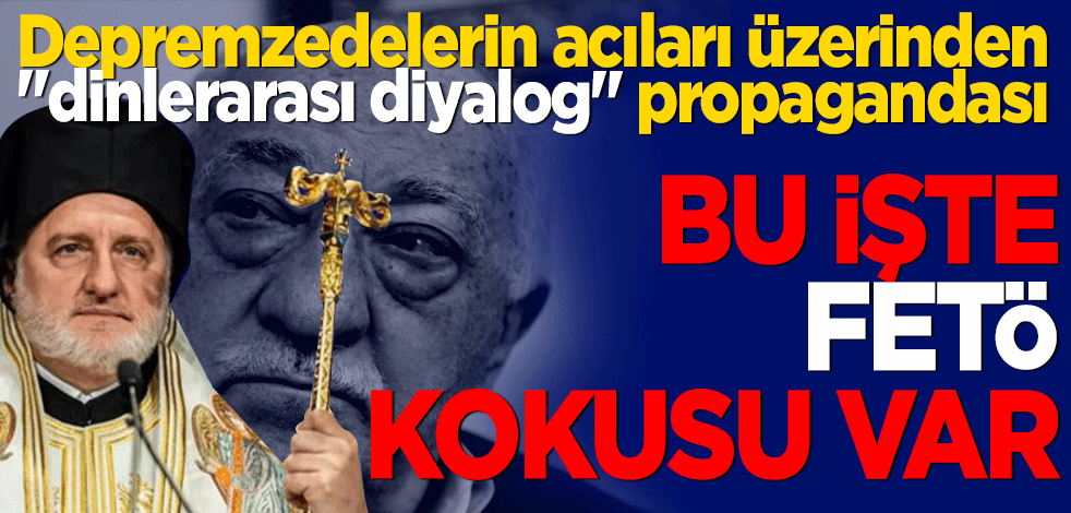 Depremzedelerin acıları üzerinden "dinlerarası diyalog" propagandası