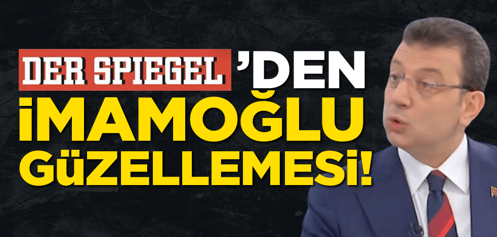 Der Spiegel'den İmamoğlu güzellemesi