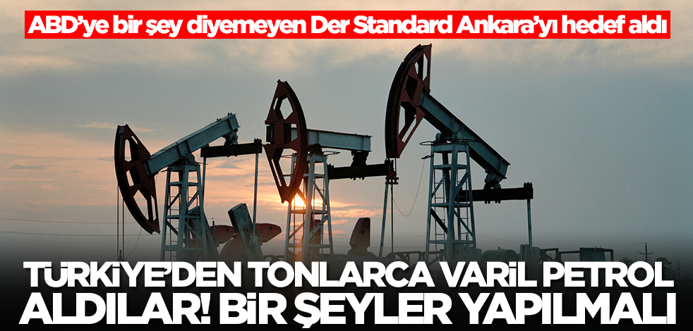 Der Standard: Türkiye'den tonlarca varil petrol satın aldılar! Bir şeyler yapılmalı