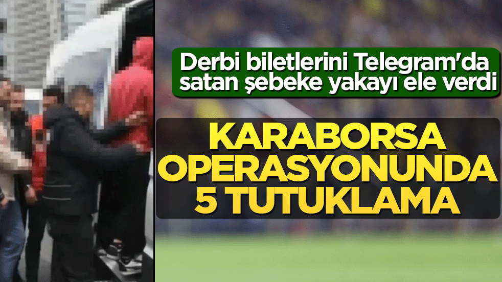 Derbi biletlerini Telegram'da satan şebeke yakayı ele verdi! Karaborsa operasyonunda 5 tutuklama!