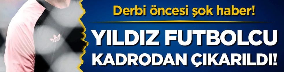 Derbi öncesi şok haber: Yıldız futbolcu kadrodan çıkarıldı!