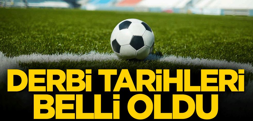 Derbi tarihleri belli oldu