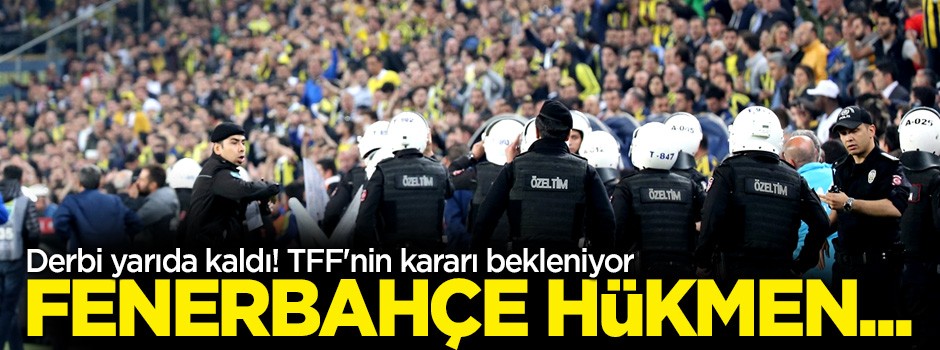 Derbi yarıda kaldı! Fenerbahçe hükmen...