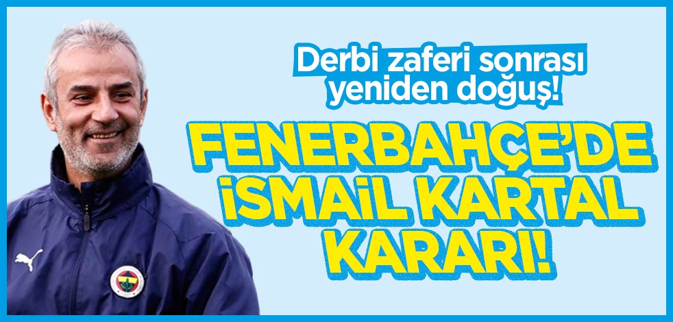 Derbi zaferi sonrası yeniden doğuş! Fenerbahçe'de İsmail Kartal kararı