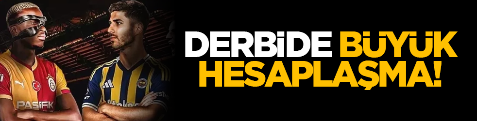Derbide büyük hesaplaşma!