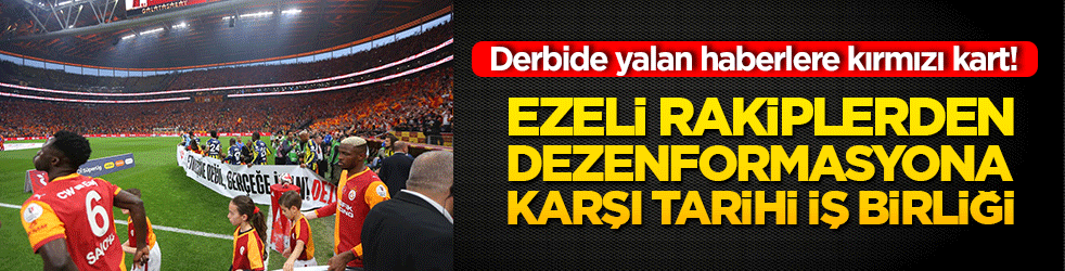 Derbide yalan haberlere kırmızı kart! Ezeli rakiplerden dezenformasyona karşı tarihi iş birliği!