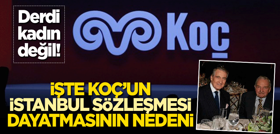 Derdi kadın değil! İşte Koç Holding'in 'İstanbul Sözleşmesi' dayatmasının nedeni